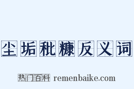 尘垢秕糠反义词是什么意思的图片